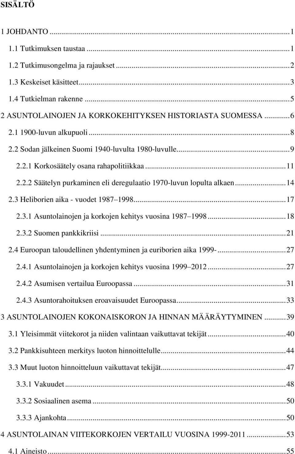 .. 11 2.2.2 Säätelyn purkaminen eli deregulaatio 1970-luvun lopulta alkaen... 14 2.3 Heliborien aika - vuodet 1987 1998... 17 2.3.1 Asuntolainojen ja korkojen kehitys vuosina 1987 1998... 18 2.3.2 Suomen pankkikriisi.