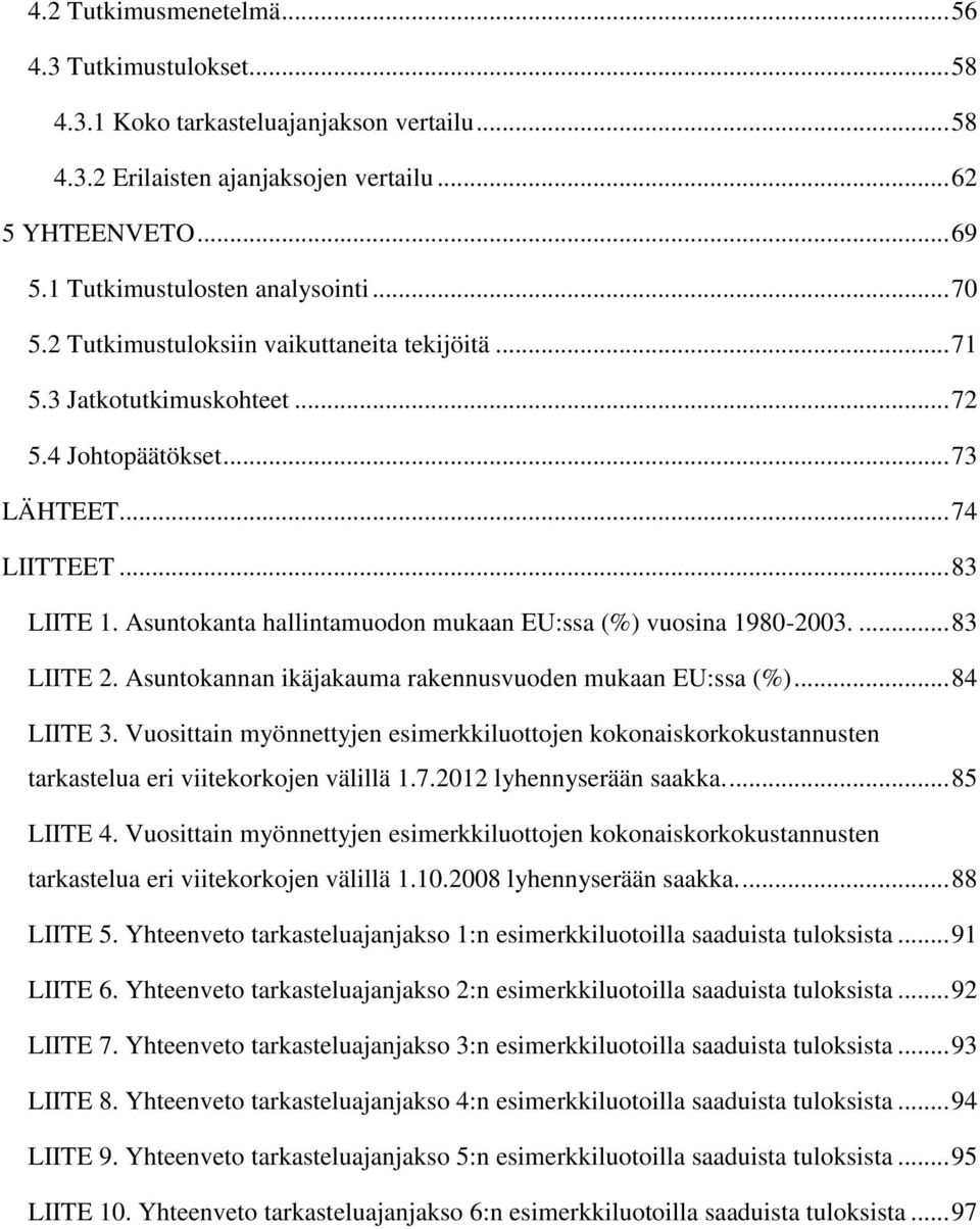 Asuntokanta hallintamuodon mukaan EU:ssa (%) vuosina 1980-2003.... 83 LIITE 2. Asuntokannan ikäjakauma rakennusvuoden mukaan EU:ssa (%)... 84 LIITE 3.