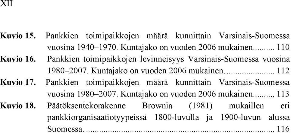 ... 112 Kuvio 17. Pankkien toimipaikkojen määrä kunnittain Varsinais-Suomessa vuosina 1980 2007. Kuntajako on vuoden 2006 mukainen.