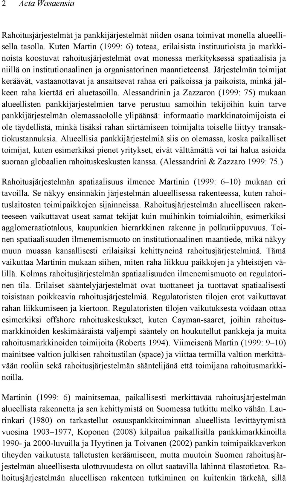 maantieteensä. Järjestelmän toimijat keräävät, vastaanottavat ja ansaitsevat rahaa eri paikoissa ja paikoista, minkä jälkeen raha kiertää eri aluetasoilla.