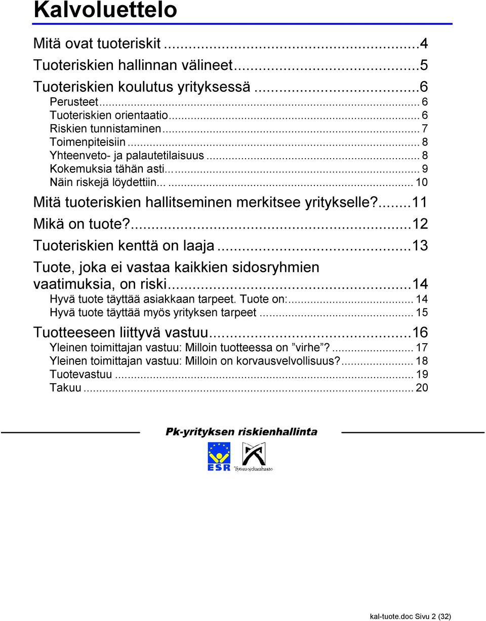 ...12 Tuoteriskien kenttä on laaja...13 Tuote, joka ei vastaa kaikkien sidosryhmien vaatimuksia, on riski...14 Hyvä tuote täyttää asiakkaan tarpeet. Tuote on:.