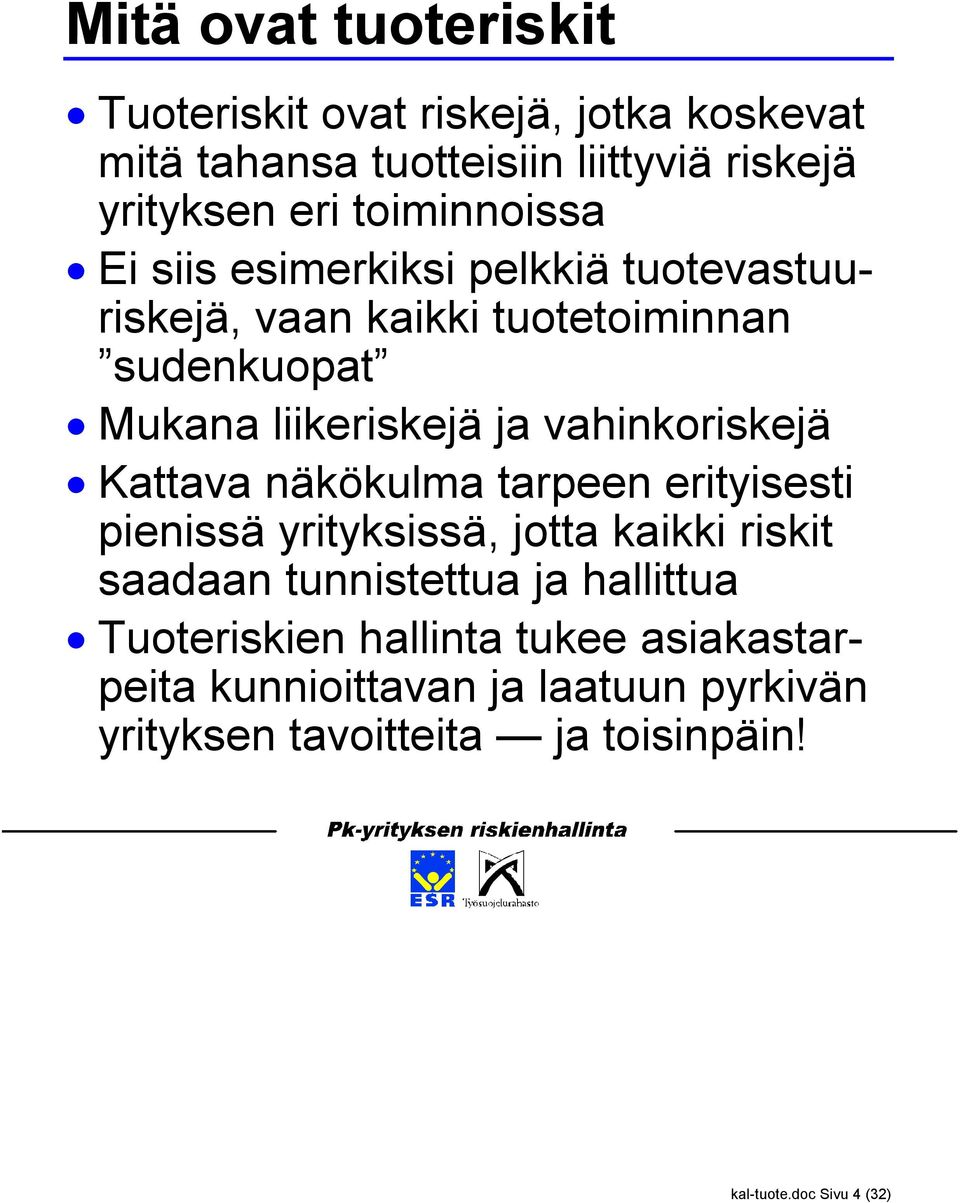 vahinkoriskejä Kattava näkökulma tarpeen erityisesti pienissä yrityksissä, jotta kaikki riskit saadaan tunnistettua ja