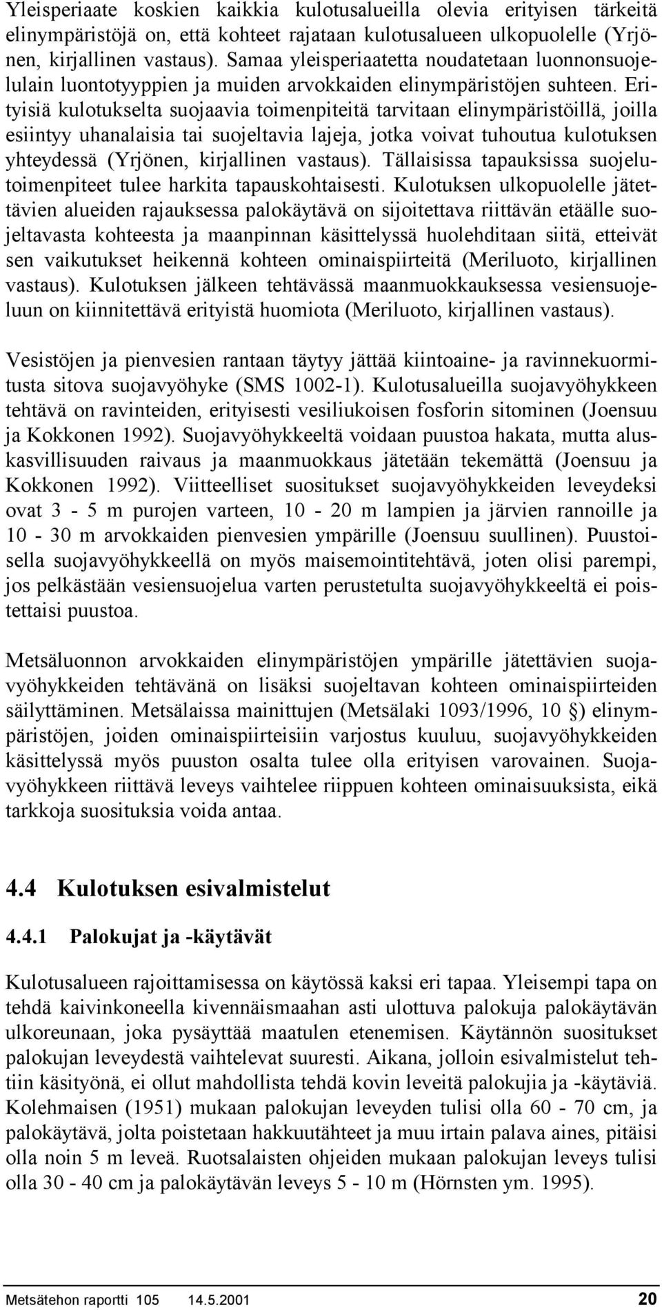 Erityisiä kulotukselta suojaavia toimenpiteitä tarvitaan elinympäristöillä, joilla esiintyy uhanalaisia tai suojeltavia lajeja, jotka voivat tuhoutua kulotuksen yhteydessä (Yrjönen, kirjallinen