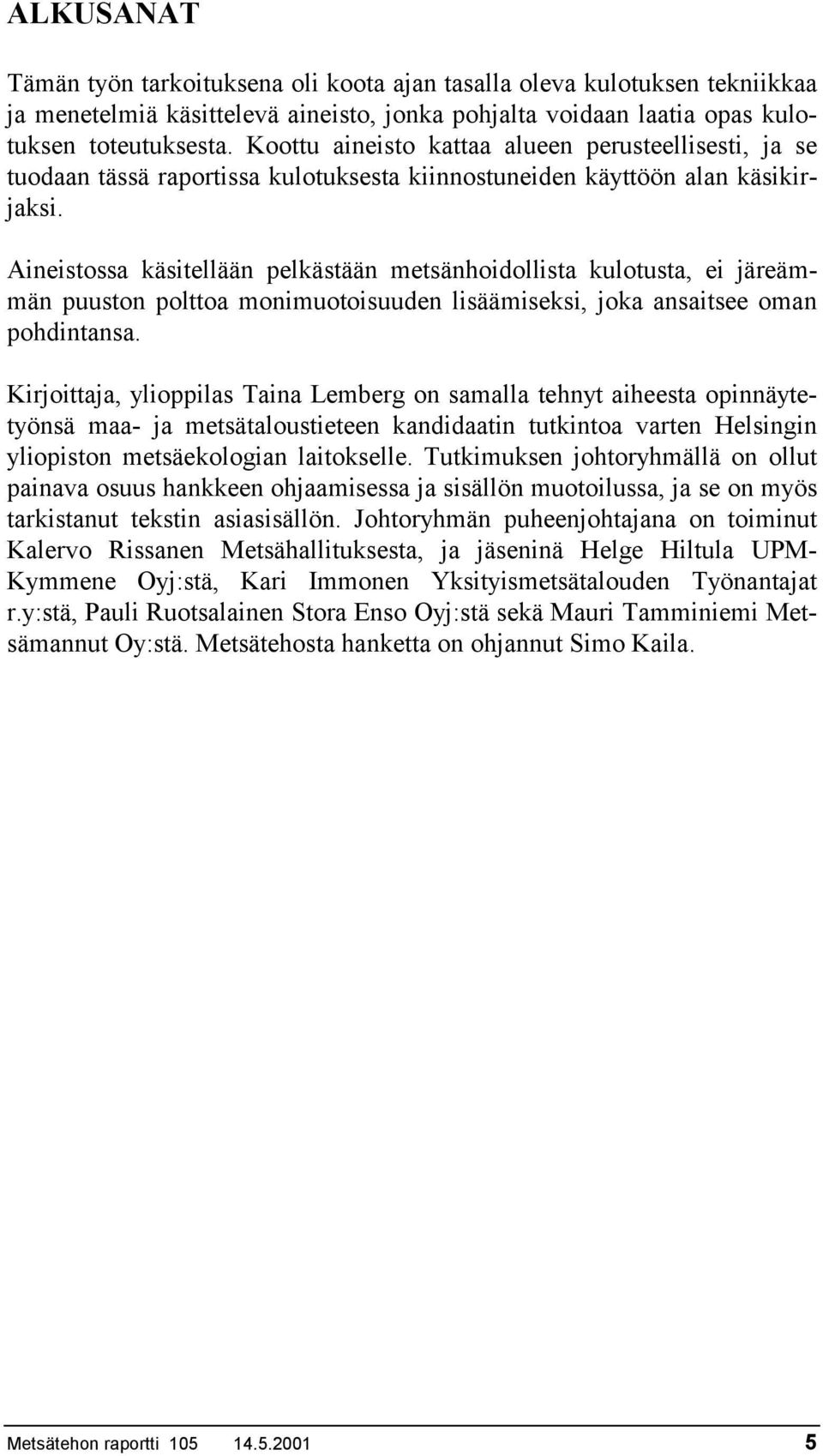 Aineistossa käsitellään pelkästään metsänhoidollista kulotusta, ei järeämmän puuston polttoa monimuotoisuuden lisäämiseksi, joka ansaitsee oman pohdintansa.