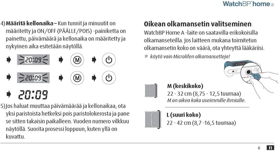 * käytä vain Microlifen olkamansetteja! 5) Jos haluat muuttaa päivämäärää ja kellonaikaa, ota yksi paristoista hetkeksi pois paristolokerosta ja pane se sitten takaisin paikalleen.