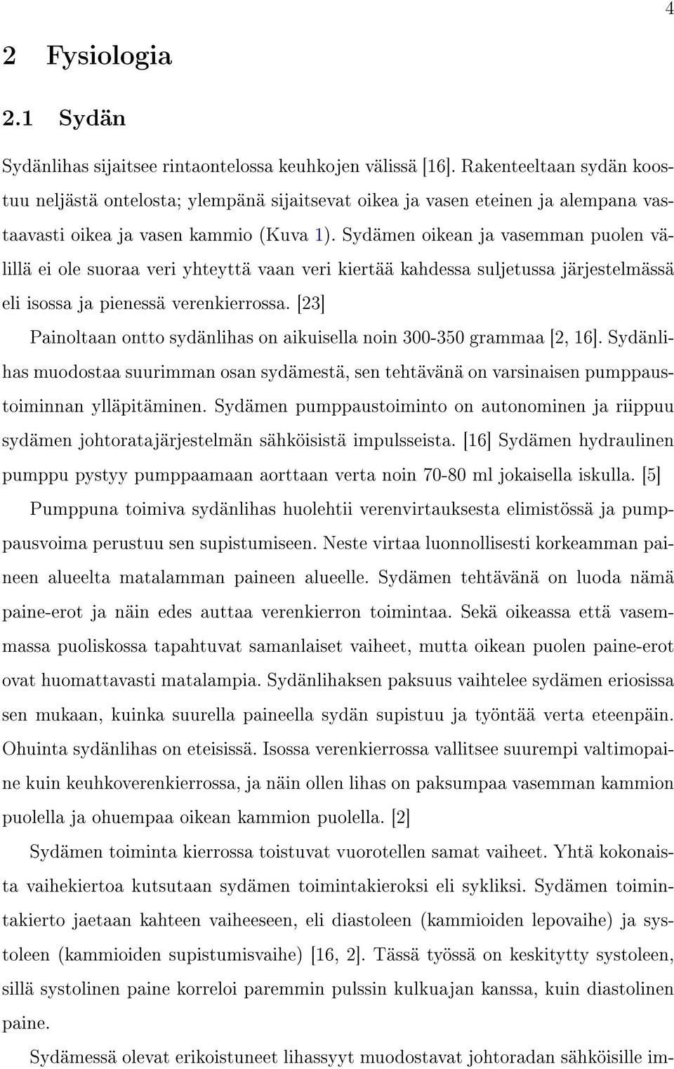 Sydämen oikean ja vasemman puolen välillä ei ole suoraa veri yhteyttä vaan veri kiertää kahdessa suljetussa järjestelmässä eli isossa ja pienessä verenkierrossa.