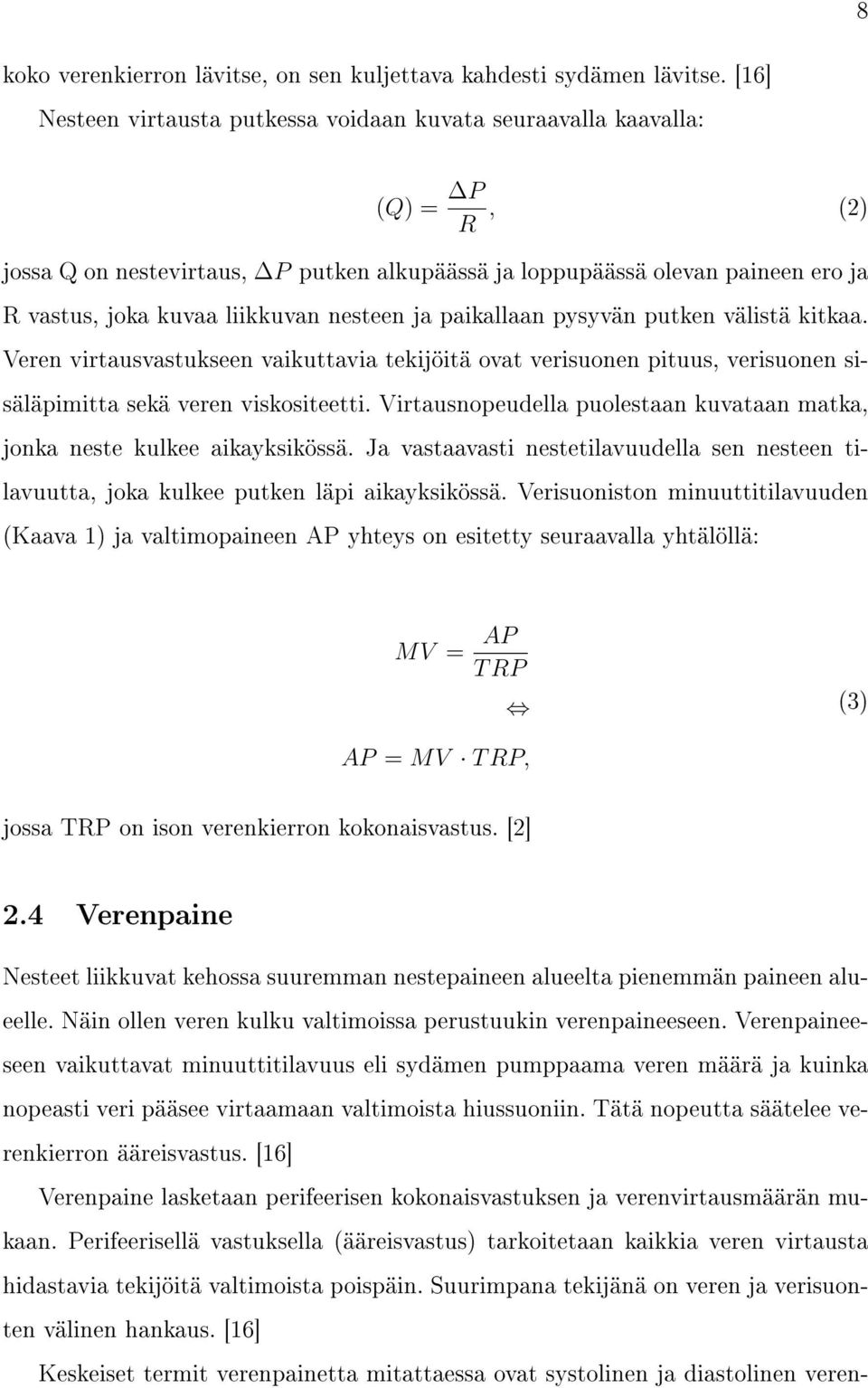 nesteen ja paikallaan pysyvän putken välistä kitkaa. Veren virtausvastukseen vaikuttavia tekijöitä ovat verisuonen pituus, verisuonen sisäläpimitta sekä veren viskositeetti.