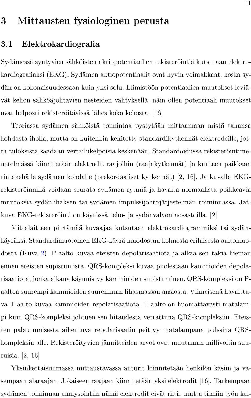 Elimistöön potentiaalien muutokset leviävät kehon sähköäjohtavien nesteiden välityksellä, näin ollen potentiaali muutokset ovat helposti rekisteröitävissä lähes koko kehosta.