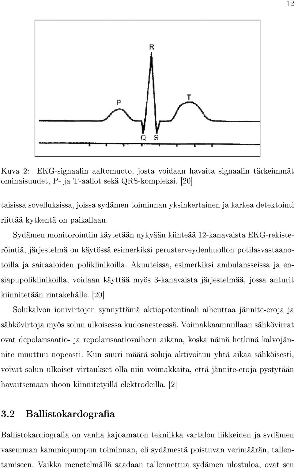 Sydämen monitorointiin käytetään nykyään kiinteää 12-kanavaista EKG-rekisteröintiä, järjestelmä on käytössä esimerkiksi perusterveydenhuollon potilasvastaanotoilla ja sairaaloiden poliklinikoilla.