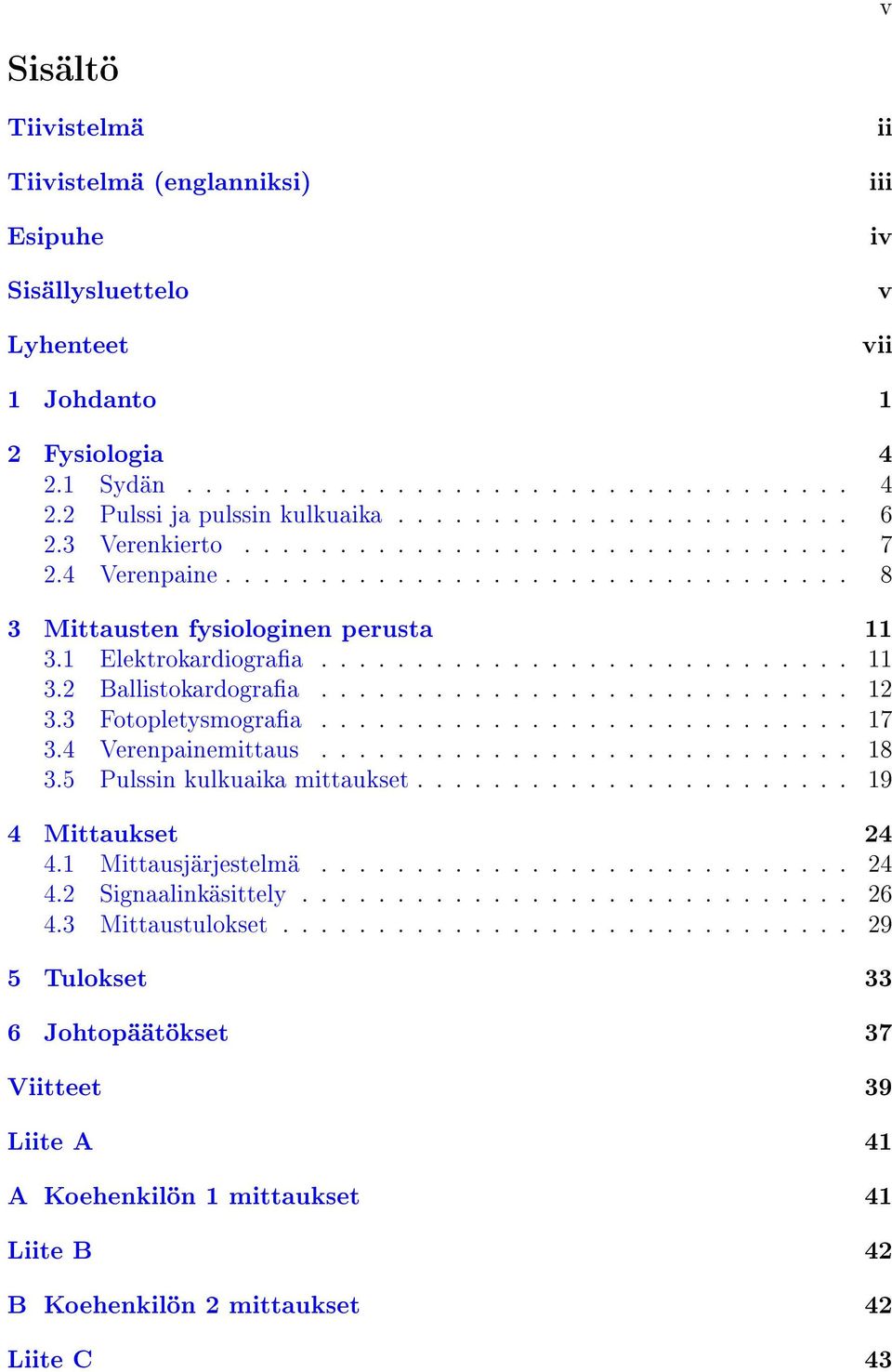 ........................... 12 3.3 Fotopletysmograa............................ 17 3.4 Verenpainemittaus............................ 18 3.5 Pulssin kulkuaika mittaukset....................... 19 4 Mittaukset 24 4.