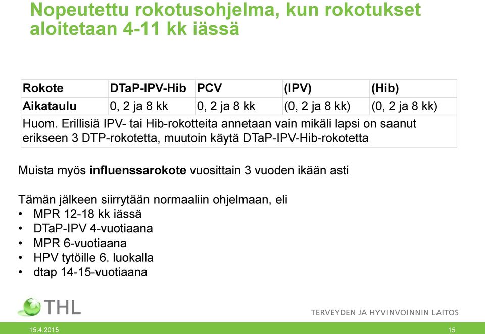 Erillisiä IPV- tai Hib-rokotteita annetaan vain mikäli lapsi on saanut erikseen 3 DTP-rokotetta, muutoin käytä DTaP-IPV-Hib-rokotetta