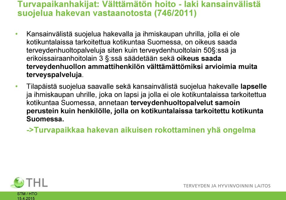 tarkoitettua kotikuntaa Suomessa, on oikeus saada terveydenhuoltopalveluja siten kuin terveydenhuoltolain 50 :ssä ja erikoissairaanhoitolain 3 :ssä säädetään sekä oikeus saada terveydenhuollon