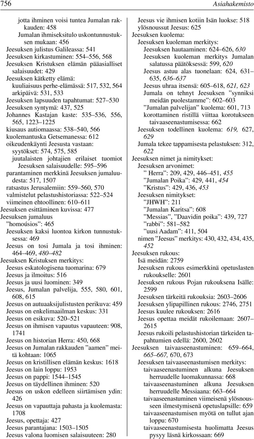 syntymä: 437, 525 Johannes Kastajan kaste: 535 536, 556, 565, 1223 1225 kiusaus autiomaassa: 538 540, 566 kuolemantuska Getsemanessa: 612 oikeudenkäynti Jeesusta vastaan: syytökset: 574, 575, 585