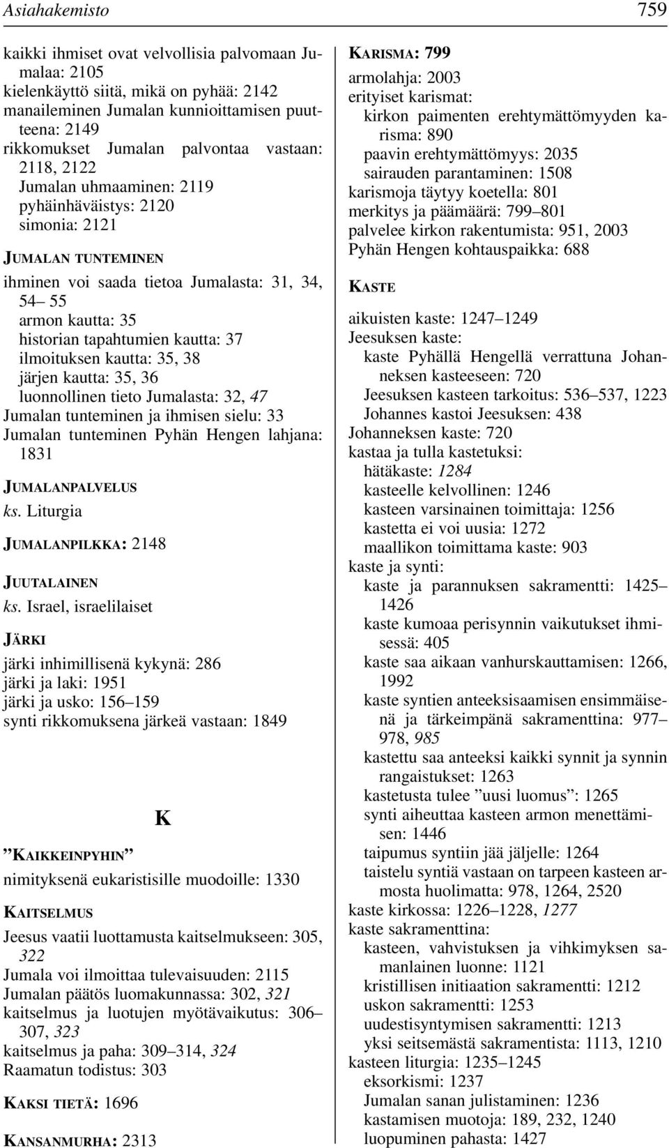 ilmoituksen kautta: 35, 38 järjen kautta: 35, 36 luonnollinen tieto Jumalasta: 32, 47 Jumalan tunteminen ja ihmisen sielu: 33 Jumalan tunteminen Pyhän Hengen lahjana: 1831 JUMALANPALVELUS ks.