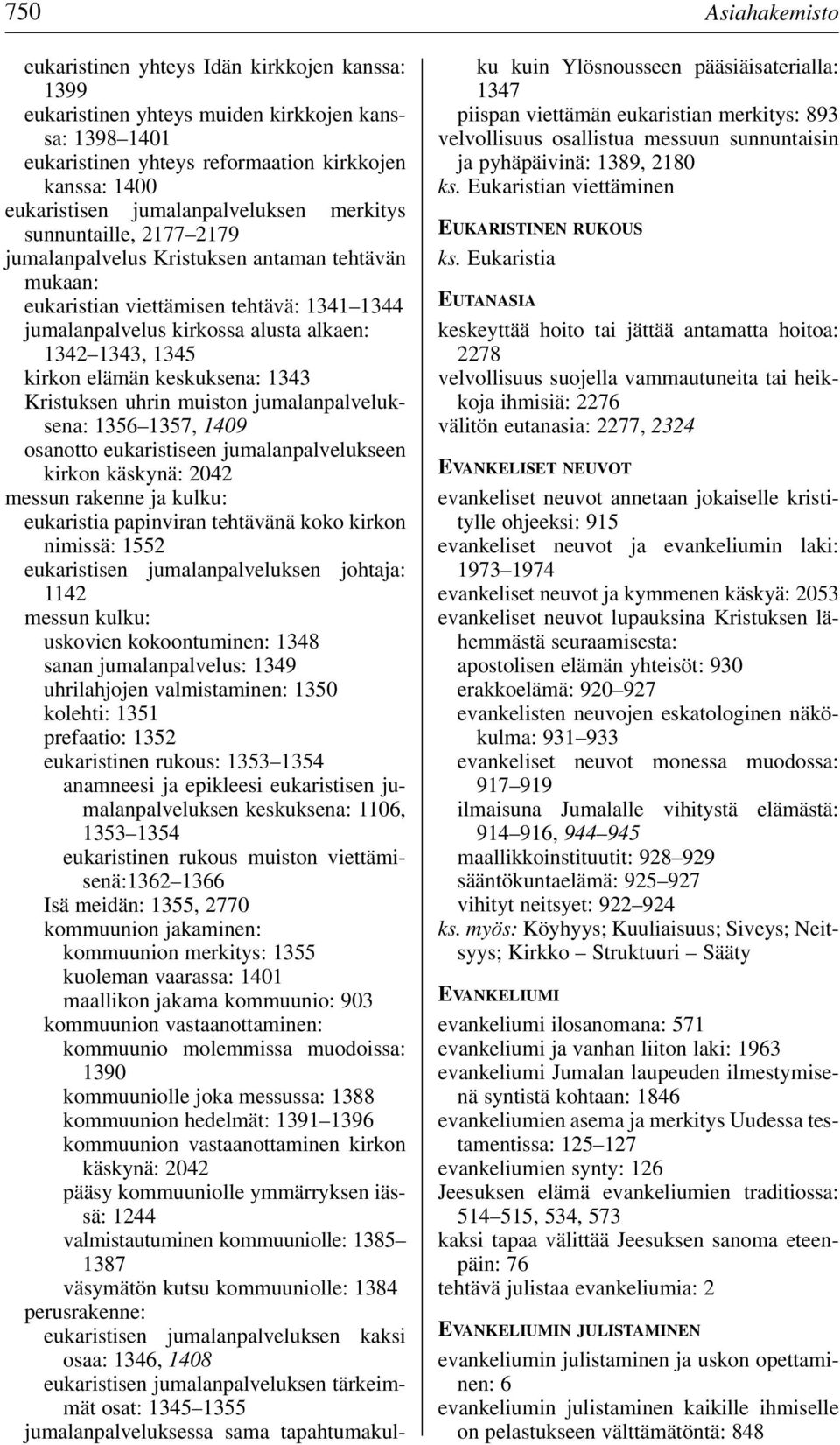 1345 kirkon elämän keskuksena: 1343 Kristuksen uhrin muiston jumalanpalveluksena: 1356 1357, 1409 osanotto eukaristiseen jumalanpalvelukseen kirkon käskynä: 2042 messun rakenne ja kulku: eukaristia