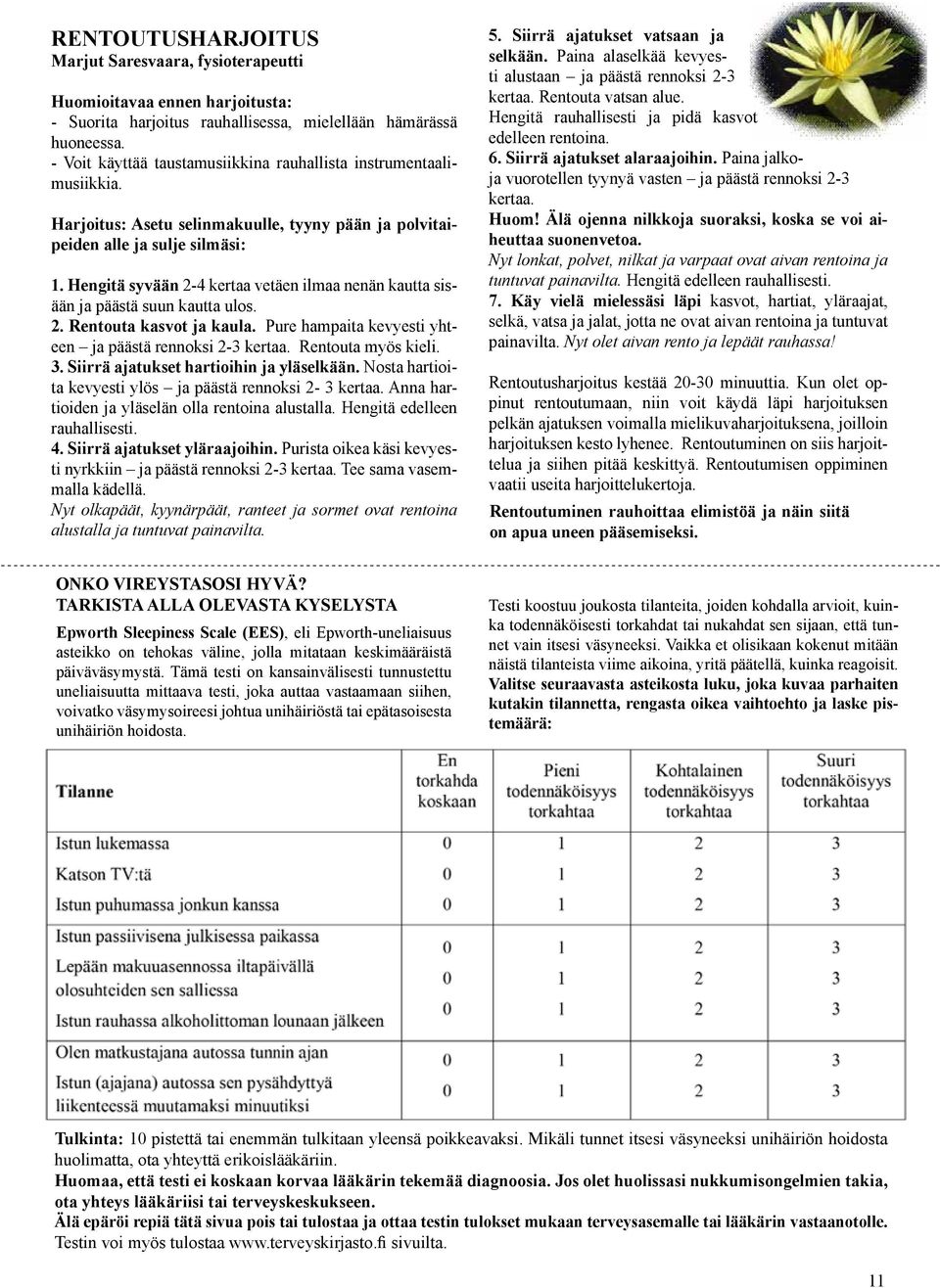 Hengitä syvään 2-4 kertaa vetäen ilmaa nenän kautta sisään ja päästä suun kautta ulos. 2. Rentouta kasvot ja kaula. Pure hampaita kevyesti yhteen ja päästä rennoksi 2-3 kertaa. Rentouta myös kieli. 3.