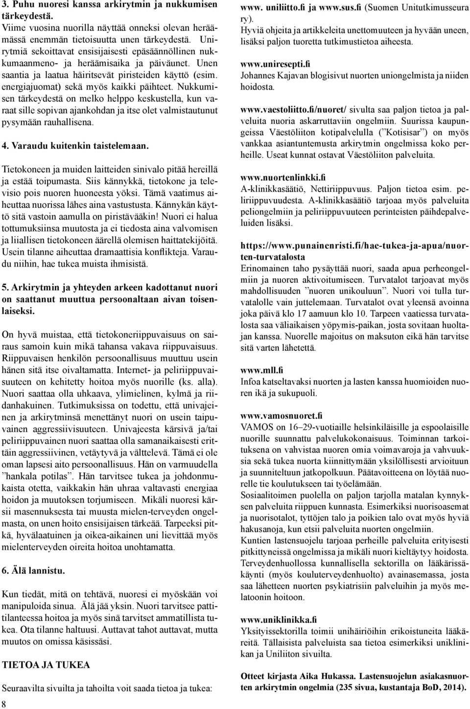 Nukkumisen tärkeydestä on melko helppo keskustella, kun varaat sille sopivan ajankohdan ja itse olet valmistautunut pysymään rauhallisena. 4. Varaudu kuitenkin taistelemaan.