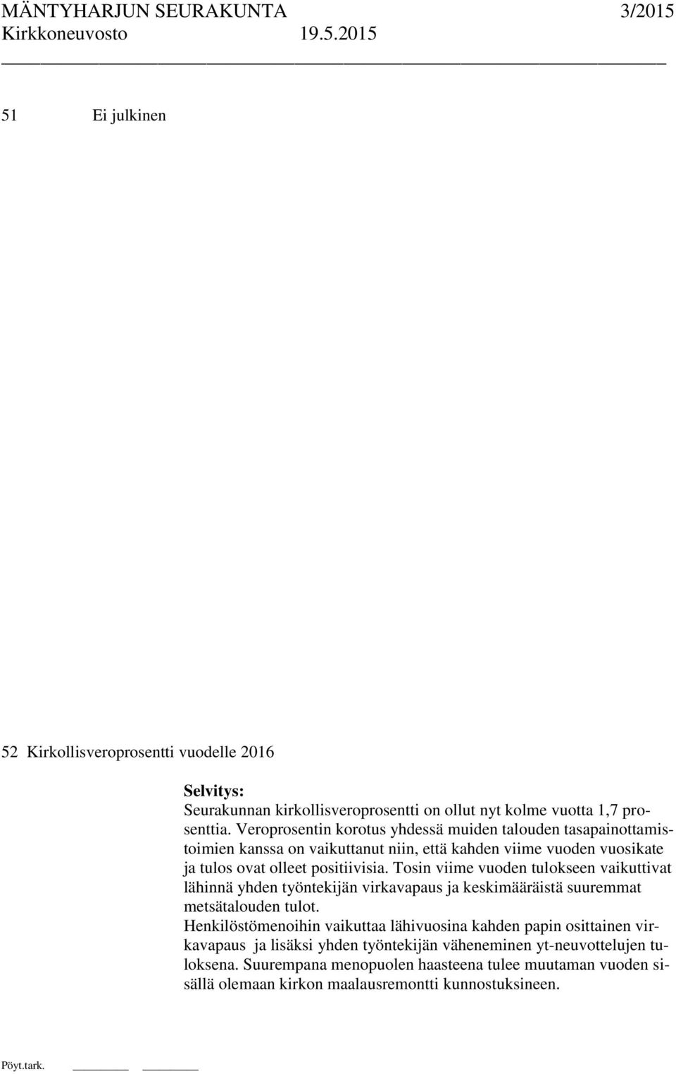 Tosin viime vuoden tulokseen vaikuttivat lähinnä yhden työntekijän virkavapaus ja keskimääräistä suuremmat metsätalouden tulot.