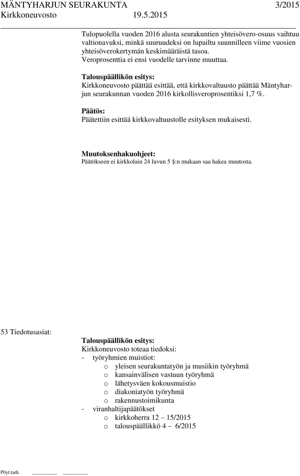 Päätettiin esittää kirkkovaltuustolle esityksen mukaisesti. Päätökseen ei kirkkolain 24 luvun 5 :n mukaan saa hakea muutosta.