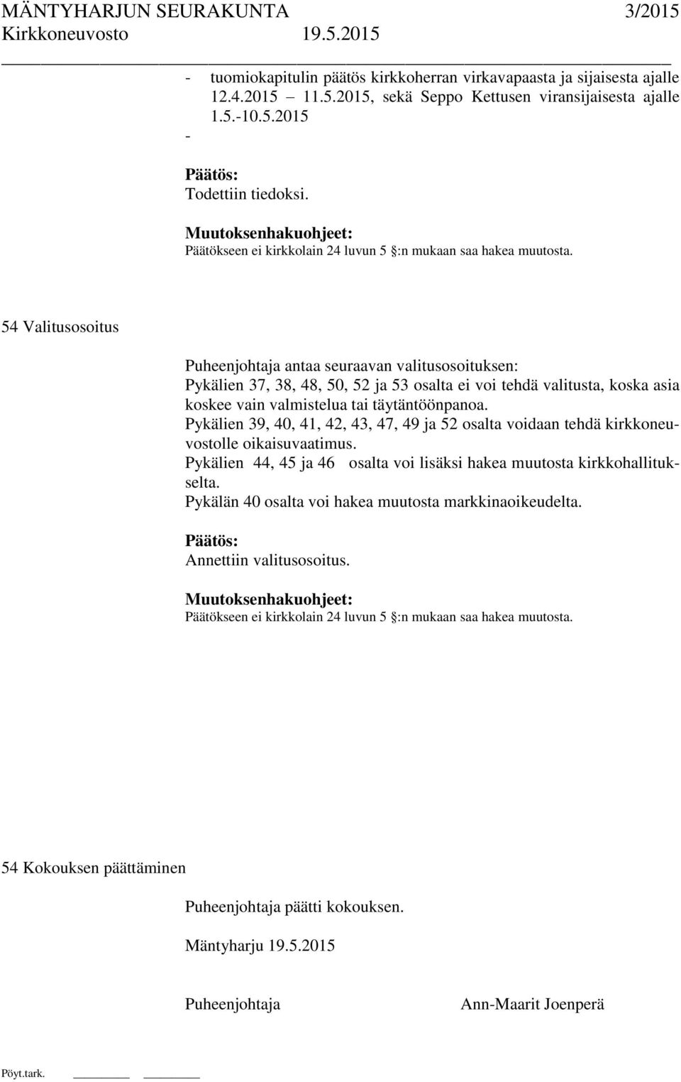 54 Valitusosoitus Puheenjohtaja antaa seuraavan valitusosoituksen: Pykälien 37, 38, 48, 50, 52 ja 53 osalta ei voi tehdä valitusta, koska asia koskee vain valmistelua tai täytäntöönpanoa.