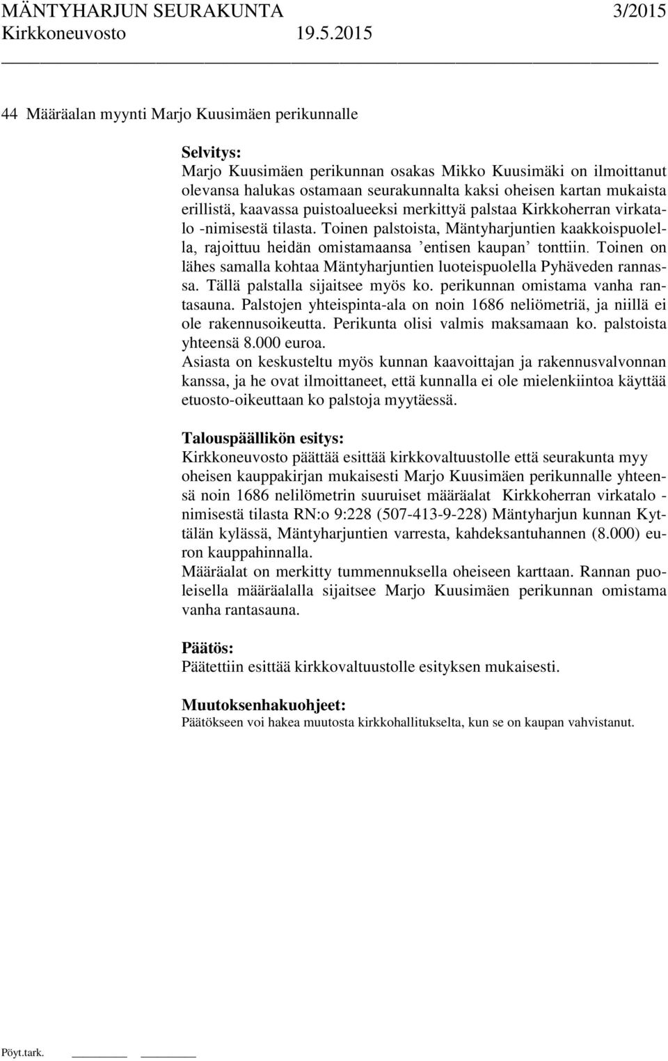 Toinen on lähes samalla kohtaa Mäntyharjuntien luoteispuolella Pyhäveden rannassa. Tällä palstalla sijaitsee myös ko. perikunnan omistama vanha rantasauna.