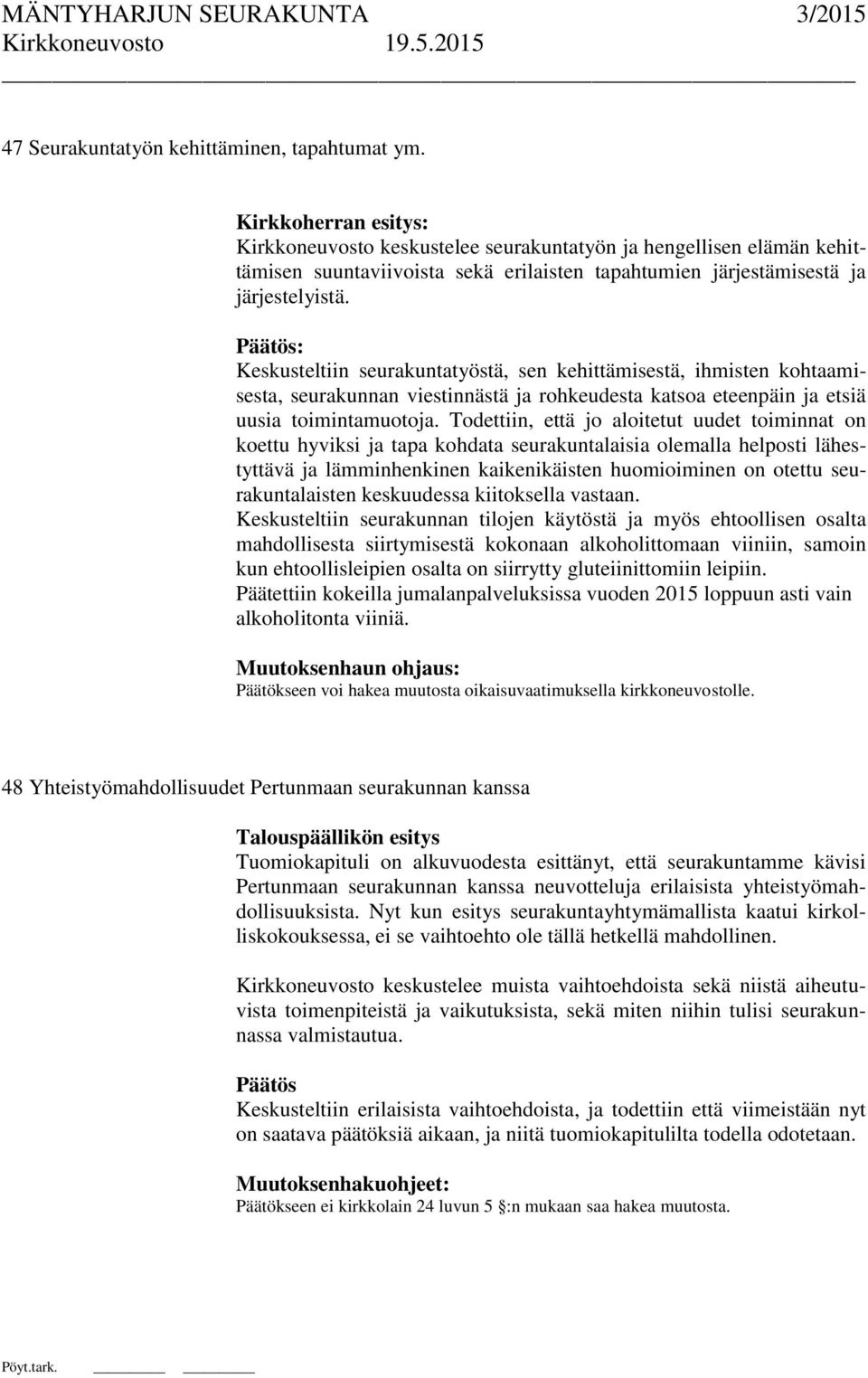 Keskusteltiin seurakuntatyöstä, sen kehittämisestä, ihmisten kohtaamisesta, seurakunnan viestinnästä ja rohkeudesta katsoa eteenpäin ja etsiä uusia toimintamuotoja.