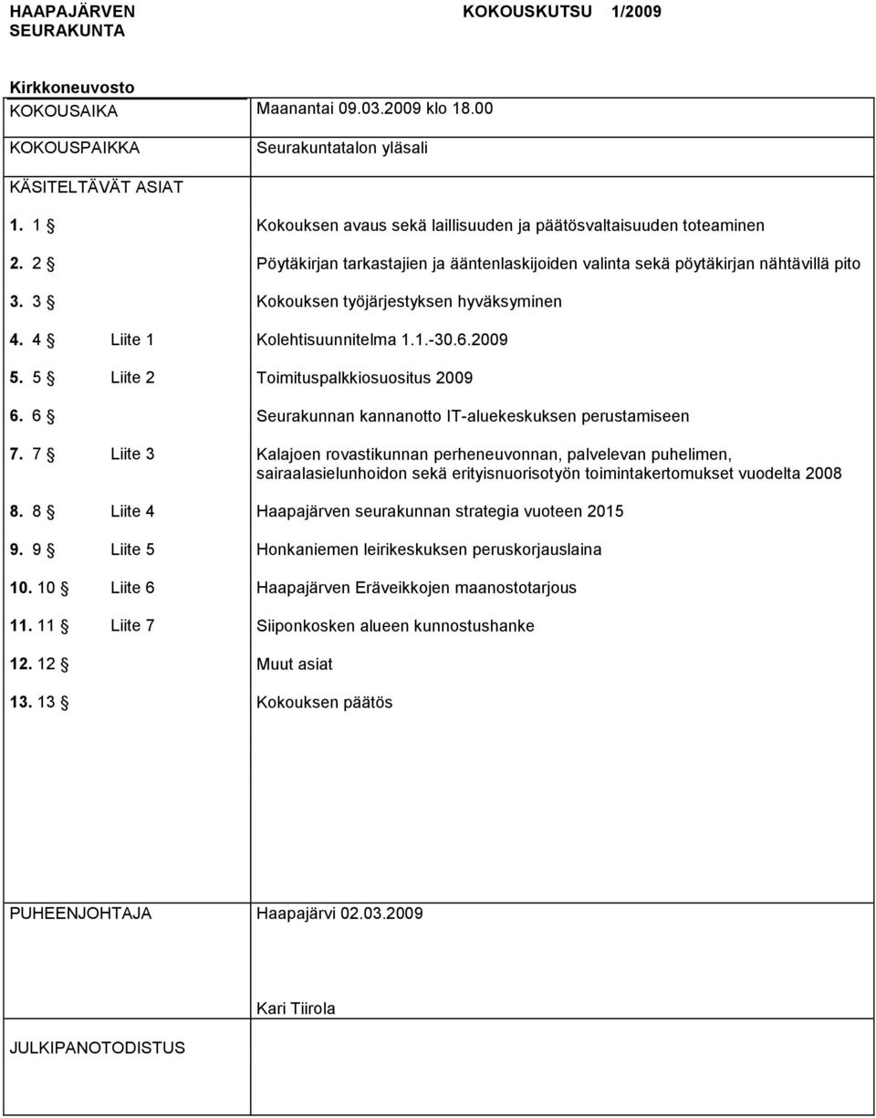 3 Kokouksen työjärjestyksen hyväksyminen 4. 4 Liite 1 Kolehtisuunnitelma 1.1.-30.6.2009 5. 5 Liite 2 Toimituspalkkiosuositus 2009 6. 6 Seurakunnan kannanotto IT-aluekeskuksen perustamiseen 7.