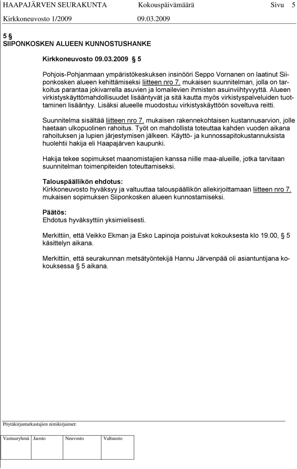 Alueen virkistyskäyttömahdollisuudet lisääntyvät ja sitä kautta myös virkistyspalveluiden tuottaminen lisääntyy. Lisäksi alueelle muodostuu virkistyskäyttöön soveltuva reitti.