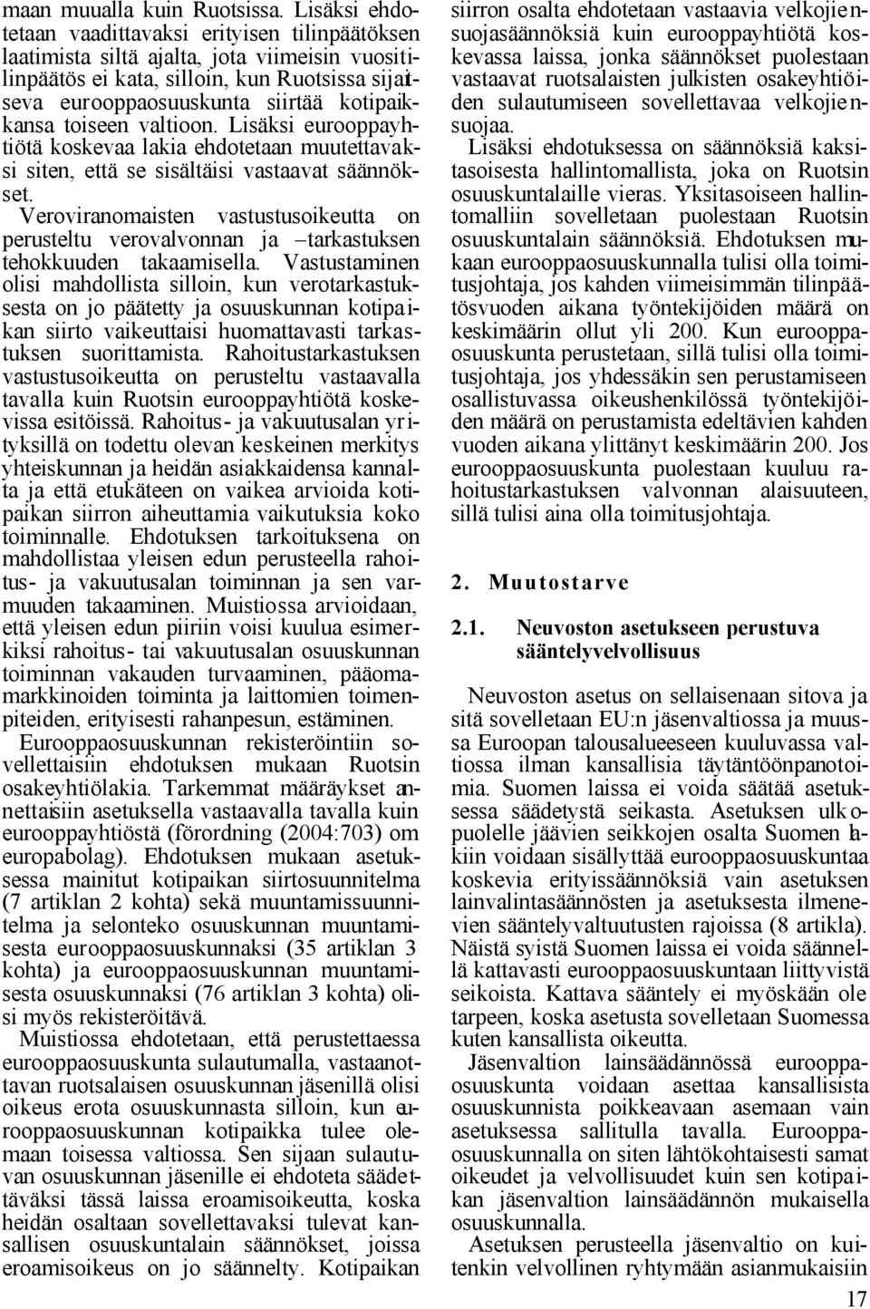 toiseen valtioon. Lisäksi eurooppayhtiötä koskevaa lakia ehdotetaan muutettavaksi siten, että se sisältäisi vastaavat säännökset.