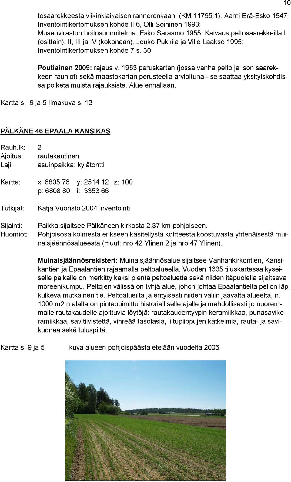 1953 peruskartan (jossa vanha pelto ja ison saarekkeen rauniot) sekä maastokartan perusteella arvioituna - se saattaa yksityiskohdissa poiketa muista rajauksista. Alue ennallaan. Kartta s.