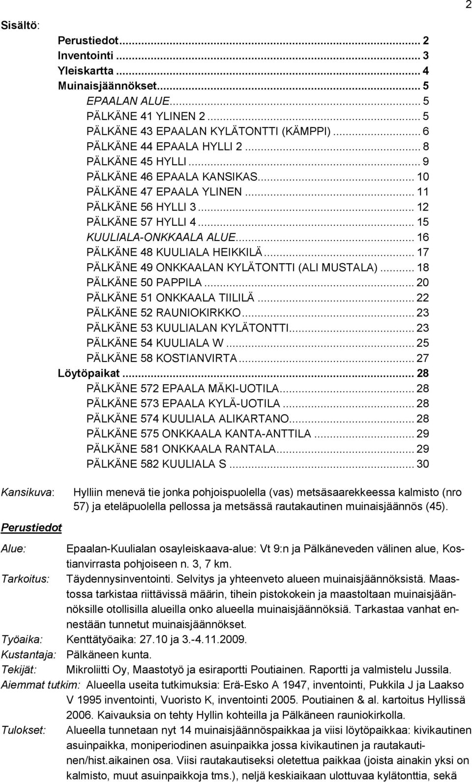 .. 17 PÄLKÄNE 49 ONKKAALAN KYLÄTONTTI (ALI MUSTALA)... 18 PÄLKÄNE 50 PAPPILA... 20 PÄLKÄNE 51 ONKKAALA TIILILÄ... 22 PÄLKÄNE 52 RAUNIOKIRKKO... 23 PÄLKÄNE 53 KUULIALAN KYLÄTONTTI.