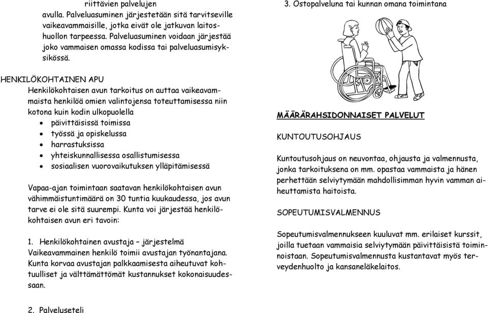 Ostopalveluna tai kunnan omana toimintana HENKILÖKOHTAINEN APU Henkilökohtaisen avun tarkoitus on auttaa vaikeavammaista henkilöä omien valintojensa toteuttamisessa niin kotona kuin kodin