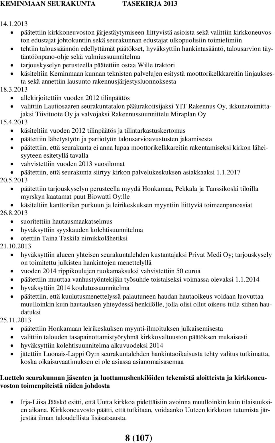 Keminmaan kunnan teknisten palvelujen esitystä moottorikelkkareitin linjauksesta sekä annettiin lausunto rakennusjärjestysluonnoksesta 18.3.