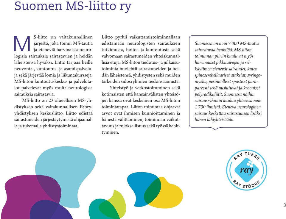 MS-liiton kuntoutuskeskus ja palvelutalot palvelevat myös muita neurologisia sairauksia sairastavia. MS-liitto on 23 alueellisen MS-yhdistyksen sekä valtakunnallisen Fabryyhdistyksen keskusliitto.