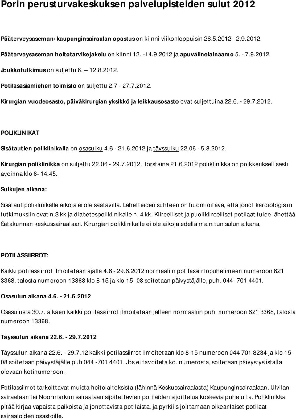 7.2012. POLIKLINIKAT Sisätautien poliklinikalla on osasulku 4.6-21.6.2012 ja täyssulku 22.06-5.8.2012. Kirurgian poliklinikka on suljettu 22.06-29.7.2012. Torstaina 21.6.2012 poliklinikka on poikkeuksellisesti avoinna klo 8-14.