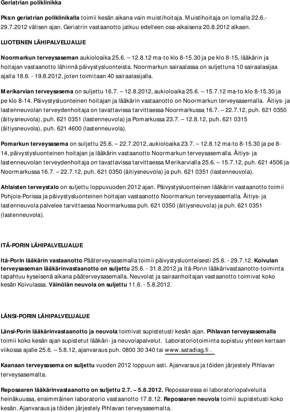 30 ja pe klo 8-15, lääkärin ja hoitajan vastaanotto lähinnä päivystysluonteista. Noormarkun sairaalassa on suljettuna 10 sairaalasijaa ajalla 18.6. - 19.8.2012, joten toimitaan 40 sairaalasijalla.