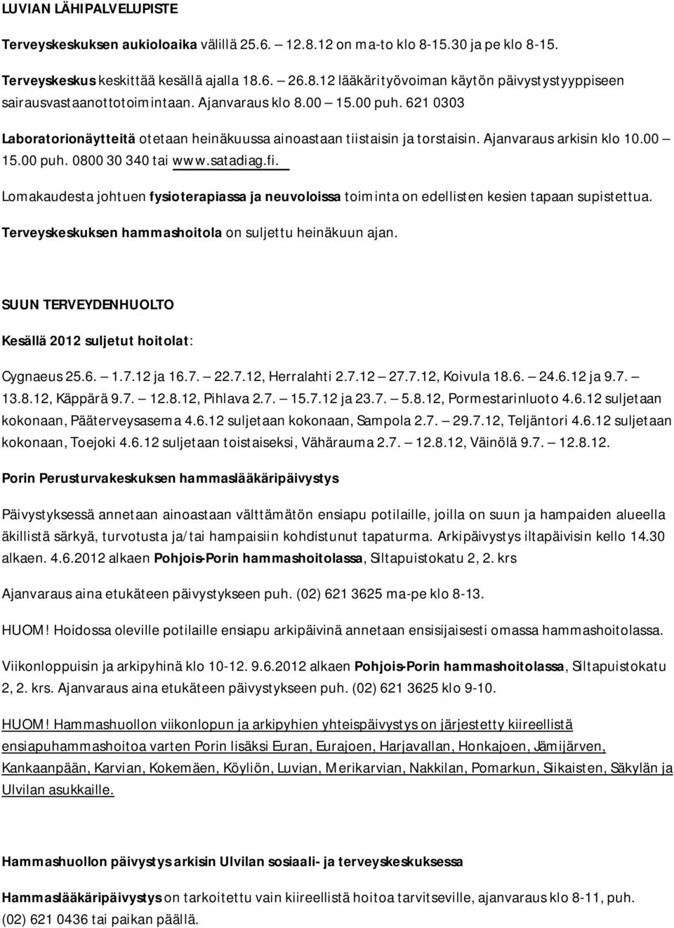 Lomakaudesta johtuen fysioterapiassa ja neuvoloissa toiminta on edellisten kesien tapaan supistettua. Terveyskeskuksen hammashoitola on suljettu heinäkuun ajan.