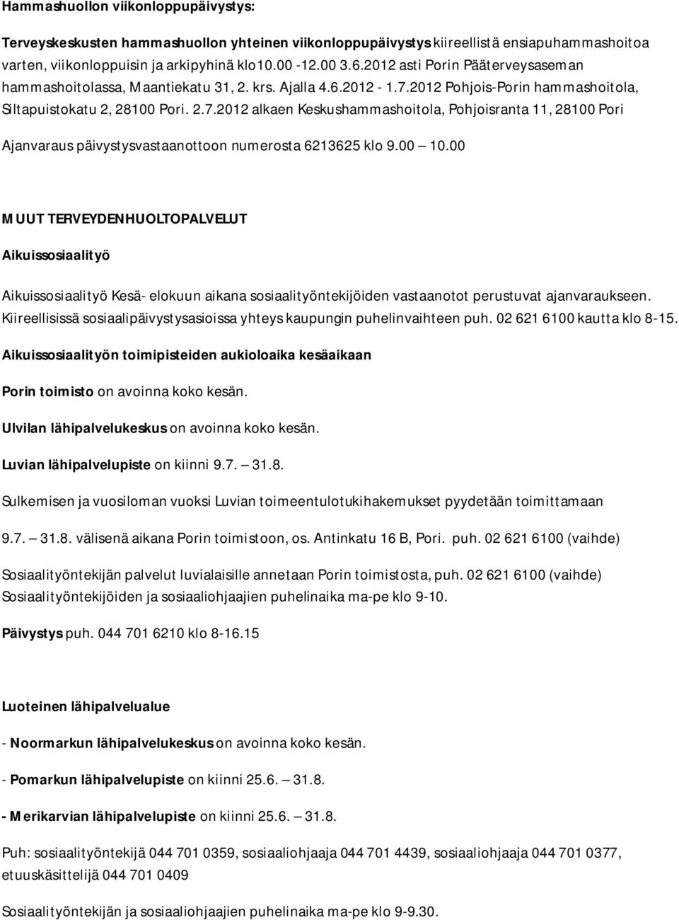 2012 Pohjois-Porin hammashoitola, Siltapuistokatu 2, 28100 Pori. 2.7.2012 alkaen Keskushammashoitola, Pohjoisranta 11, 28100 Pori Ajanvaraus päivystysvastaanottoon numerosta 6213625 klo 9.00 10.