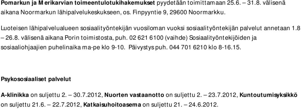26.8. välisenä aikana Porin toimistosta, puh. 02 621 6100 (vaihde) Sosiaalityöntekijöiden ja sosiaaliohjaajien puhelinaika ma-pe klo 9-10. Päivystys puh.