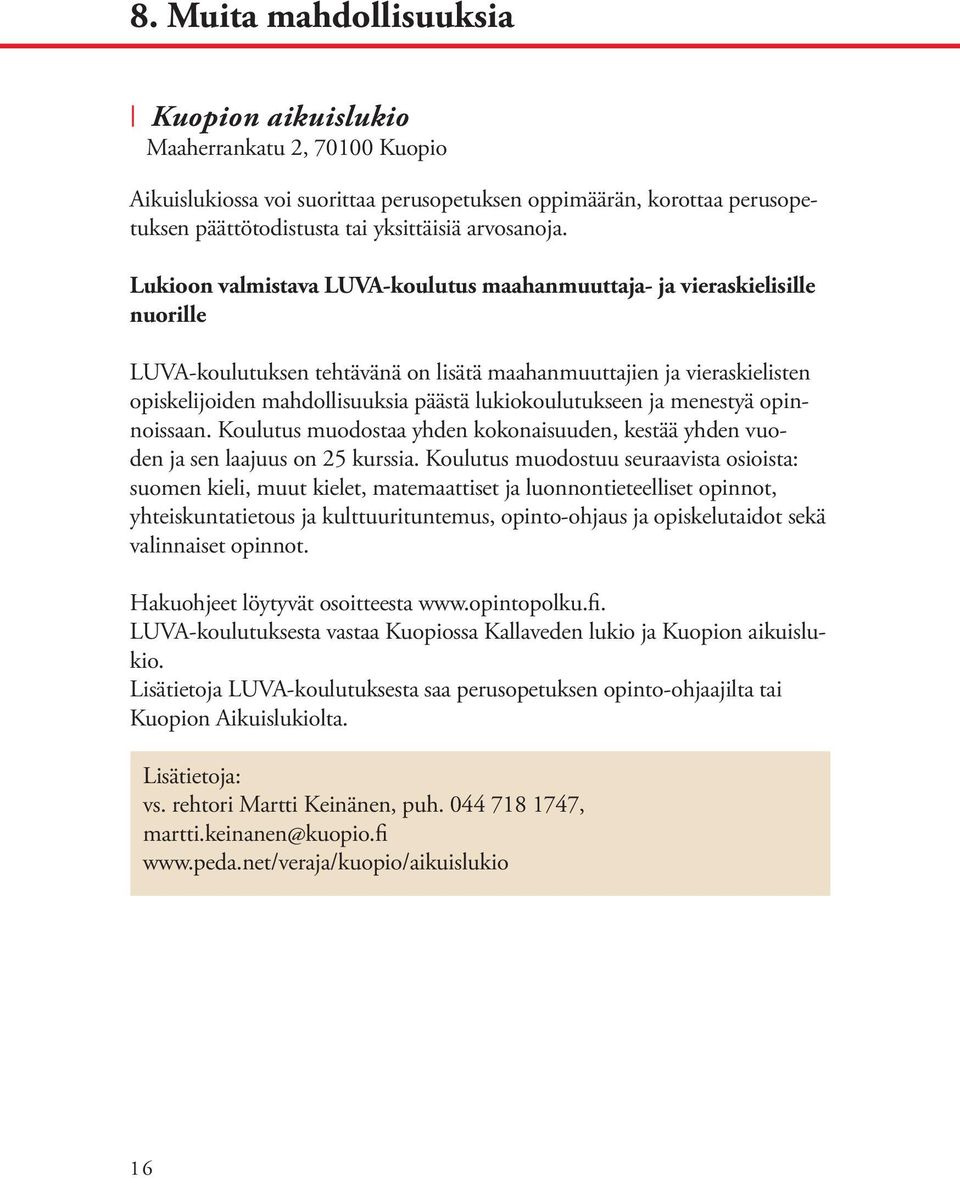 lukiokoulutukseen ja menestyä opinnoissaan. Koulutus muodostaa yhden kokonaisuuden, kestää yhden vuoden ja sen laajuus on 25 kurssia.