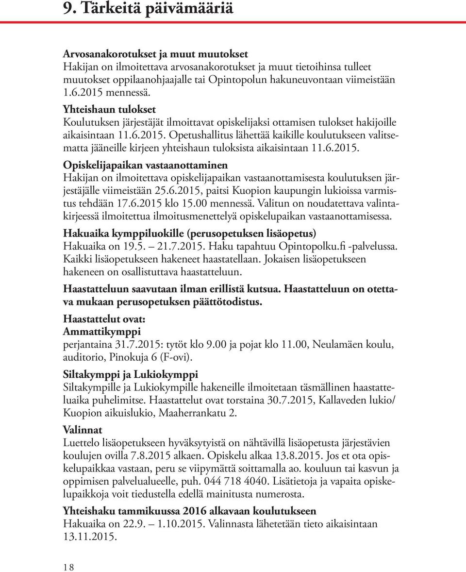 6.2015. Opiskelijapaikan vastaanottaminen Hakijan on ilmoitettava opiskelijapaikan vastaanottamisesta koulutuksen järjestäjälle viimeistään 25.6.2015, paitsi Kuopion kaupungin lukioissa varmistus tehdään 17.