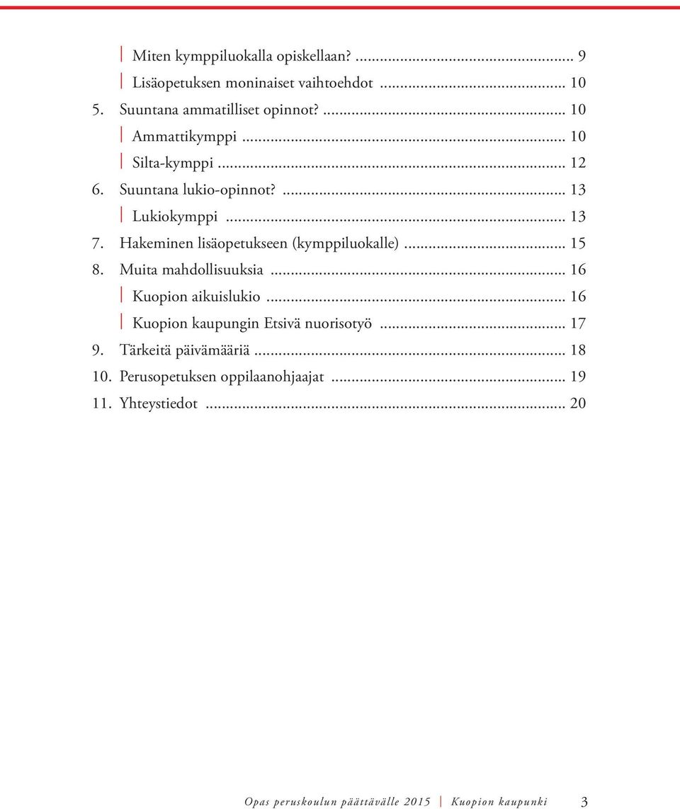 Hakeminen lisäopetukseen (kymppiluokalle)... 15 8. Muita mahdollisuuksia... 16 Kuopion aikuislukio.