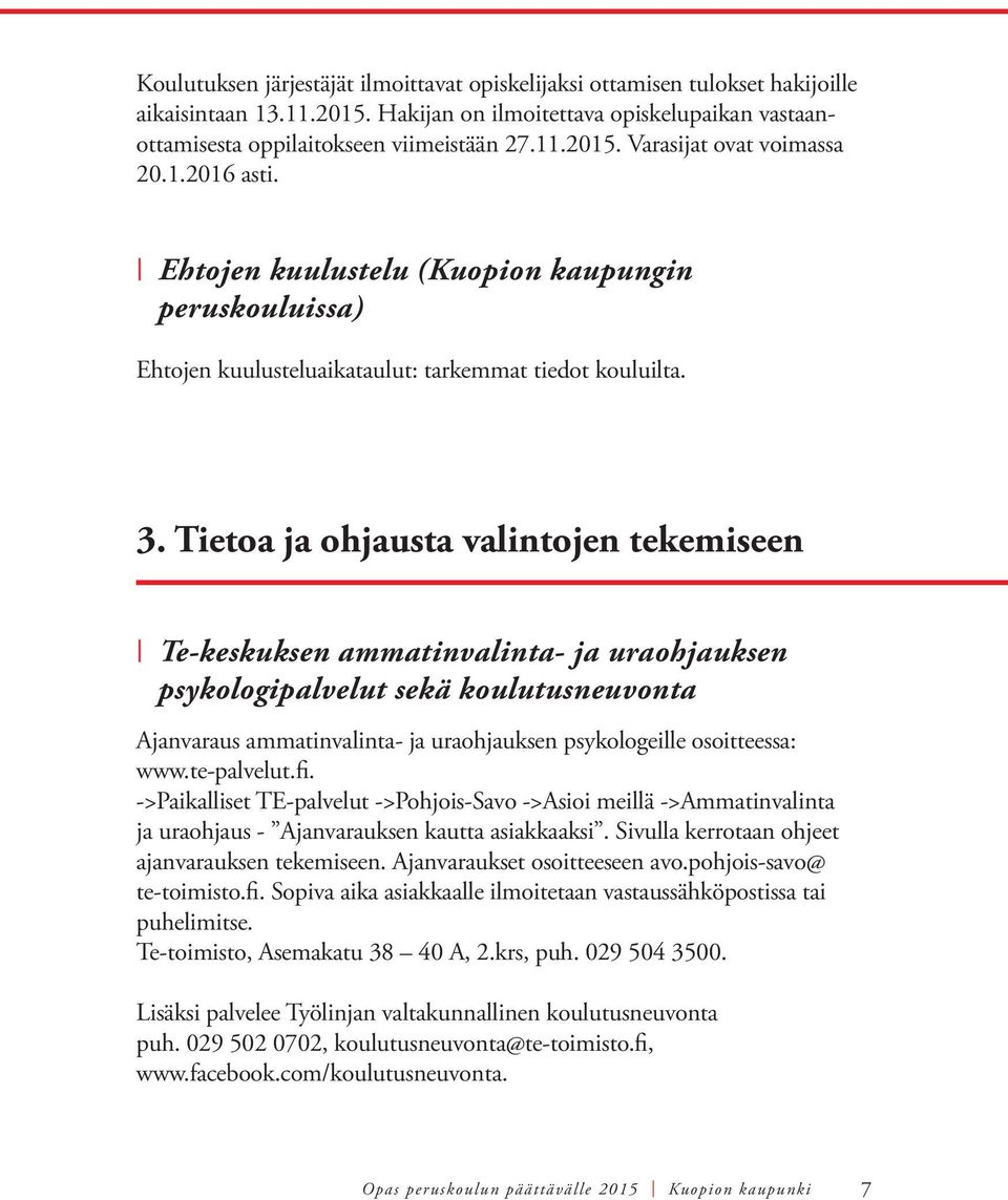 Tietoa ja ohjausta valintojen tekemiseen Te-keskuksen ammatinvalinta- ja uraohjauksen psykologipalvelut sekä koulutusneuvonta Ajanvaraus ammatinvalinta- ja uraohjauksen psykologeille osoitteessa: www.