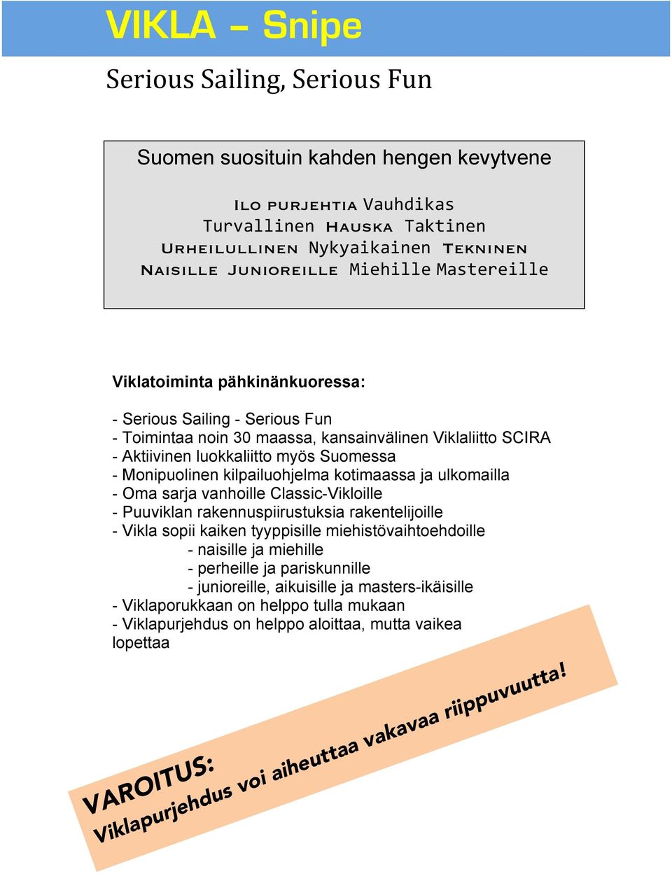 Monipuolinen kilpailuohjelma kotimaassa ja ulkomailla - Oma sarja vanhoille Classic-Vikloille - Puuviklan rakennuspiirustuksia rakentelijoille - Vikla sopii kaiken tyyppisille miehistövaihtoehdoille