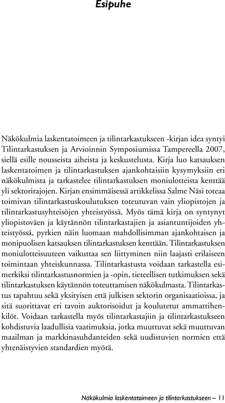 Kirjan ensimmäisessä artikkelissa Salme Näsi toteaa toimivan tilintarkastuskoulutuksen toteutuvan vain yliopistojen ja tilintarkastusyhteisöjen yhteistyössä.