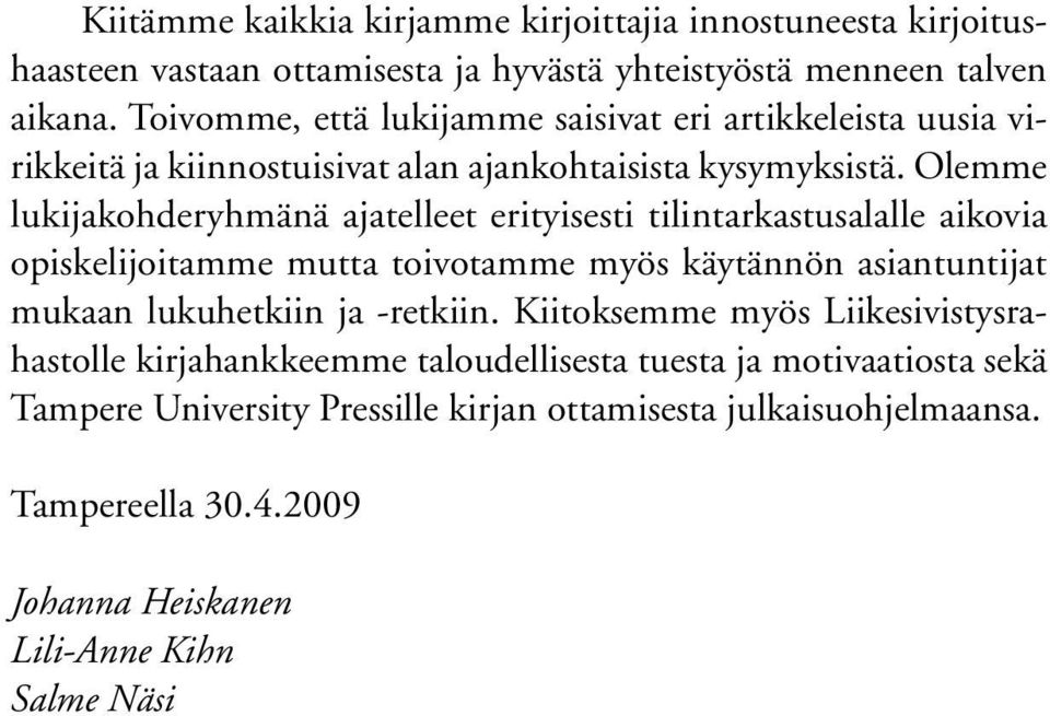 Olemme lukijakohderyhmänä ajatelleet erityisesti tilintarkastusalalle aikovia opiskelijoitamme mutta toivotamme myös käytännön asiantuntijat mukaan lukuhetkiin ja