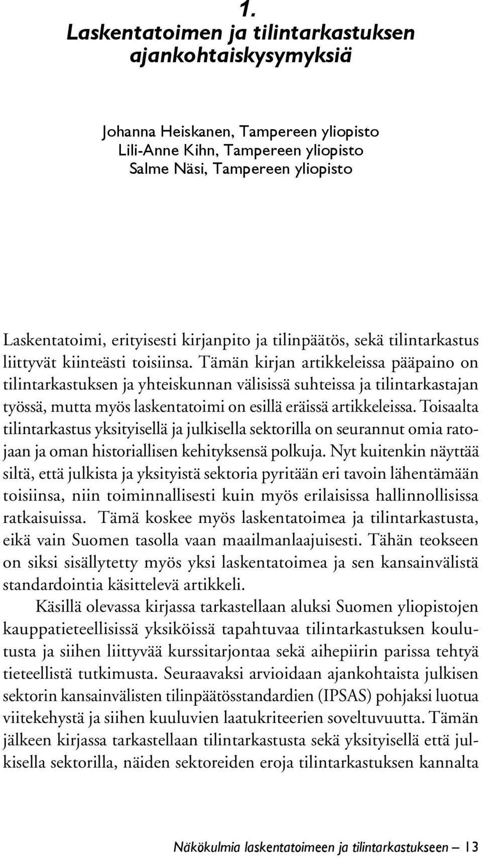 Tämän kirjan artikkeleissa pääpaino on tilintarkastuksen ja yhteiskunnan välisissä suhteissa ja tilintarkastajan työssä, mutta myös laskentatoimi on esillä eräissä artikkeleissa.