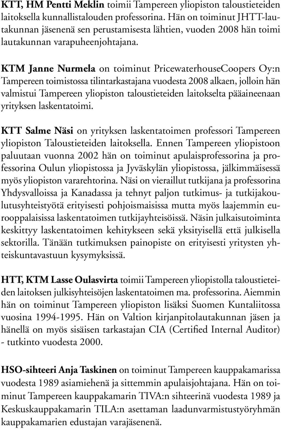 KTM Janne Nurmela on toiminut PricewaterhouseCoopers Oy:n Tampereen toimistossa tilintarkastajana vuodesta 2008 alkaen, jolloin hän valmistui Tampereen yliopiston taloustieteiden lai tokselta