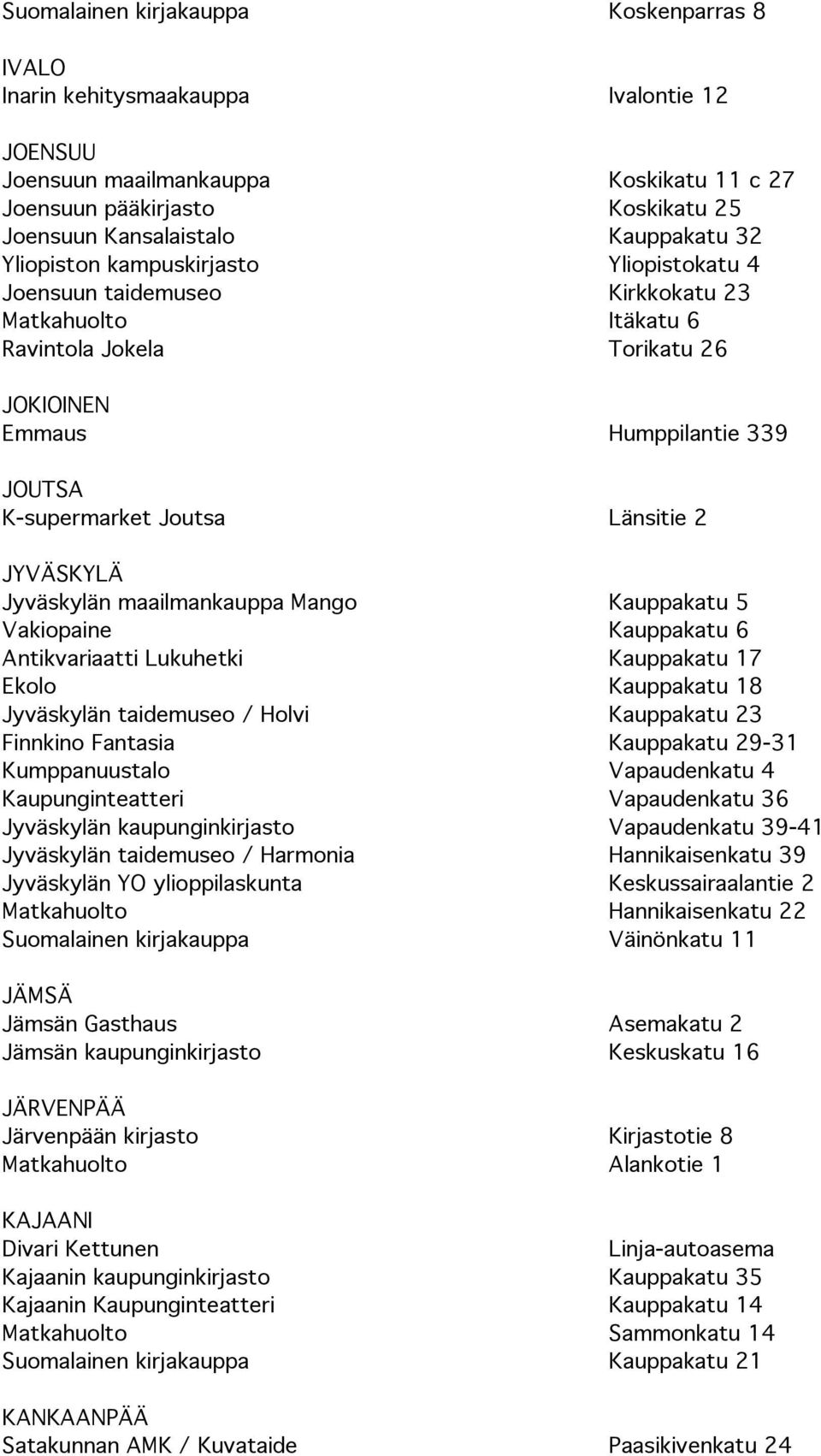 Länsitie 2 JYVÄSKYLÄ Jyväskylän maailmankauppa Mango Kauppakatu 5 Vakiopaine Kauppakatu 6 Antikvariaatti Lukuhetki Kauppakatu 17 Ekolo Kauppakatu 18 Jyväskylän taidemuseo / Holvi Kauppakatu 23