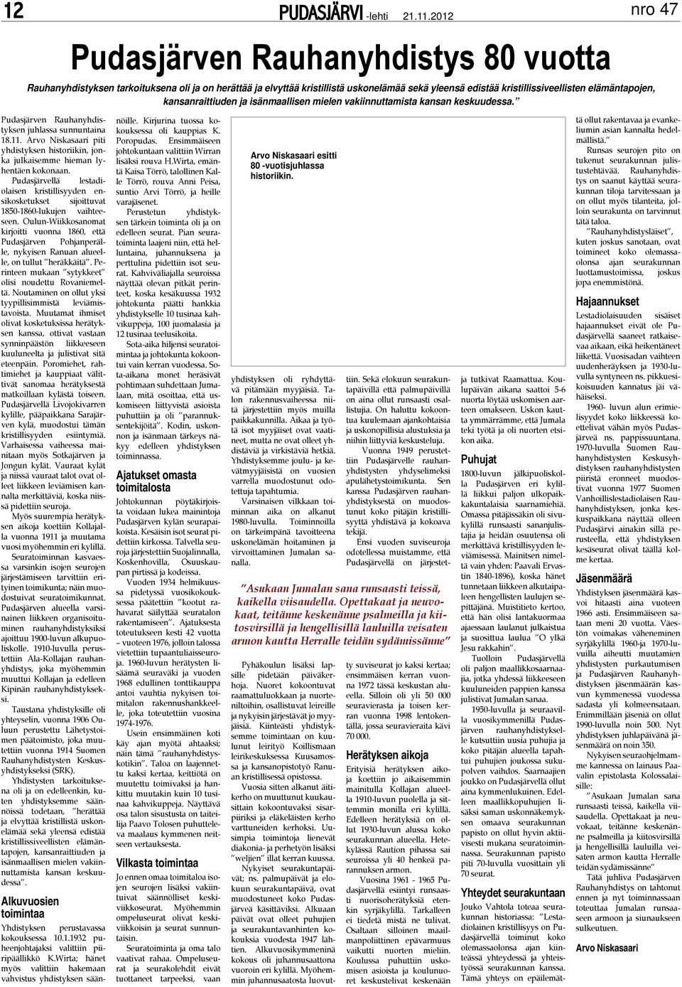 Arvo Niskasaari piti yhdistyksen historiikin, jonka julkaisemme hieman lyhentäen kokonaan. Pudasjärvellä lestadiolaisen kristillisyyden ensikosketukset sijoittuvat 1850-1860-lukujen vaihteeseen.